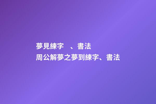 夢見練字、書法　周公解夢之夢到練字、書法
